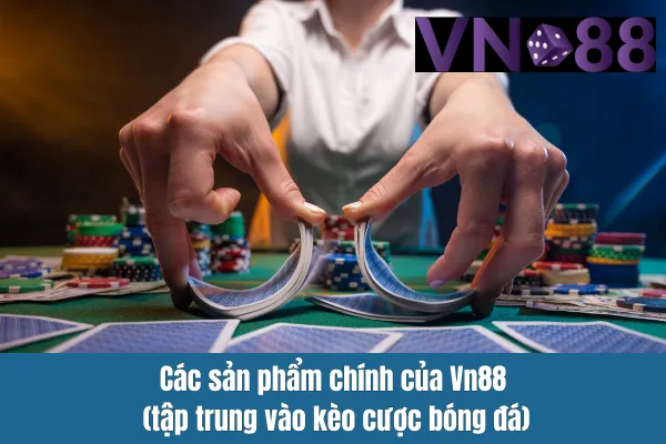 Cá cược thể thao tại Vn88 với kèo cược bóng đá hấp dẫn cho người chơi 2 Các sản phẩm chính của Vn88 (tập trung vào kèo cược bóng đá)