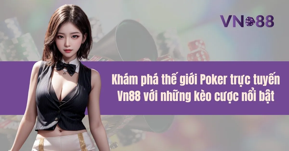 Khám phá thế giới Poker trực tuyến Vn88 với những kèo cược nổi bật 6 Khám phá thế giới Poker trực tuyến Vn88 với những kèo cược nổi bật