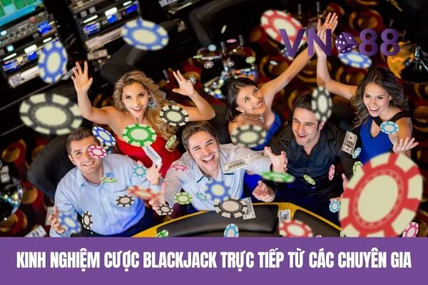 Chơi Blackjack Online Tại Vn88 – Cược Blackjack Trực Tiếp 3 Kinh Nghiệm Cược Blackjack Trực Tiếp Từ Các Chuyên Gia