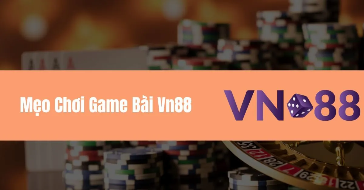 Mẹo Chơi Game Bài Vn88 Dễ Dàng Thắng Lớn 10 Mẹo Chơi Game Bài Vn88