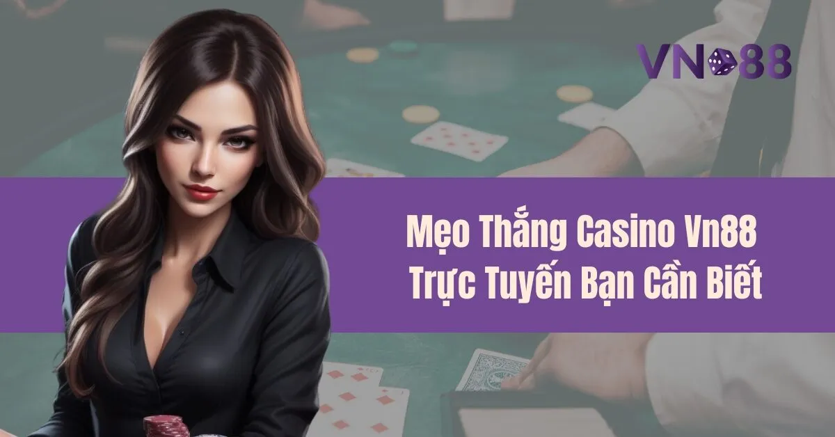 Mẹo Thắng Casino Vn88 Trực Tuyến Bạn Cần Biết 9 Mẹo Thắng Casino Vn88 Trực Tuyến Bạn Cần Biết