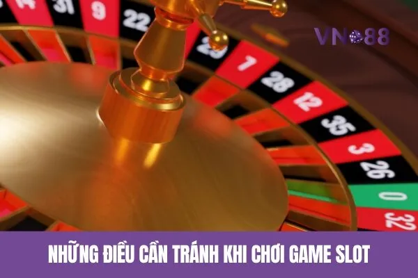 Mẹo Chơi Game Slot Vn88 Dễ Dàng Thắng Lớn 3 Những Điều Cần Tránh Khi Chơi Slot
