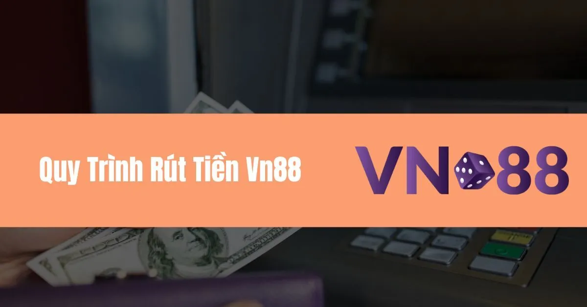 Câu Hỏi Về Quy Trình Rút Tiền Vn88 5 Quy Trình Rút Tiền Vn88