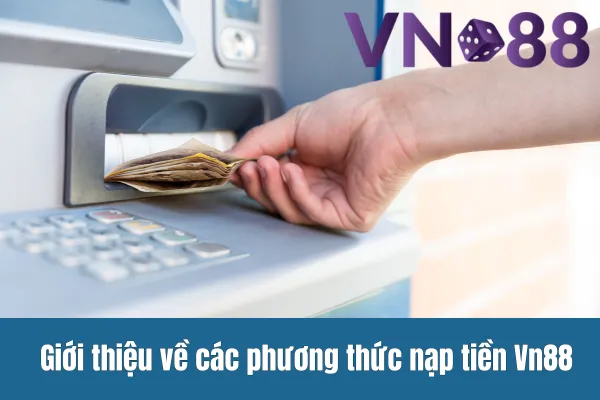 Hướng Dẫn Nạp Tiền Vn88 1 Giới thiệu về các phương thức nạp tiền Vn88