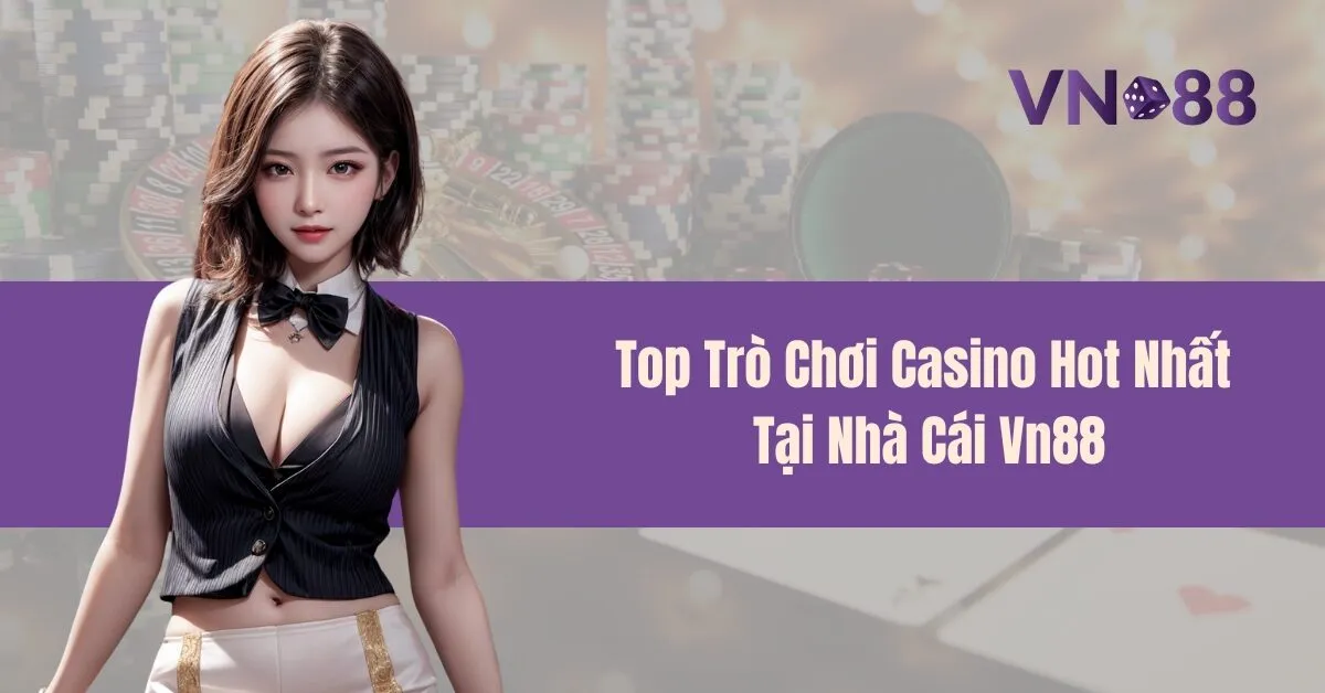 Top Trò Chơi Casino Hot Nhất Tại Nhà Cái Vn88 10 Top Trò Chơi Casino Hot Nhất Tại Nhà Cái Vn88